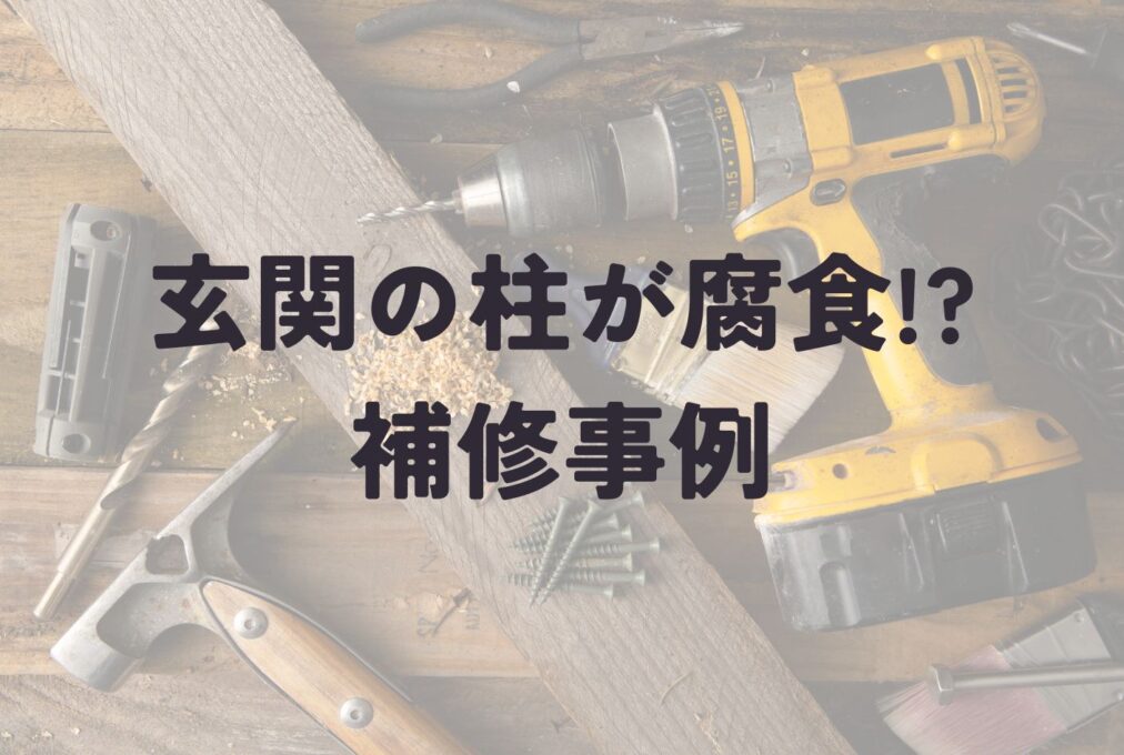 玄関の柱が腐食⁉補修事例