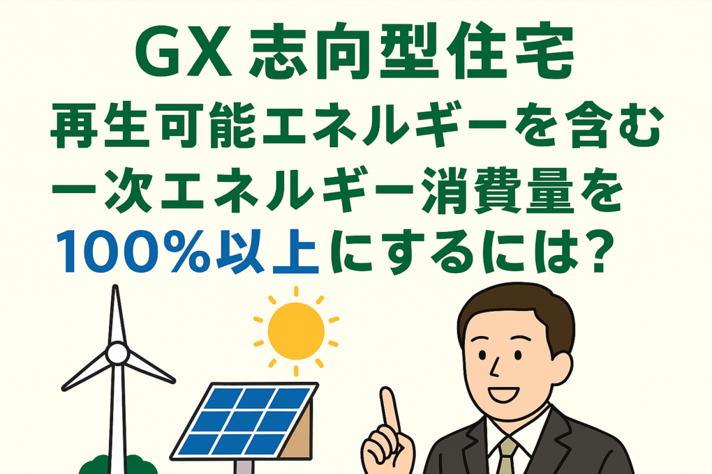 補助金額１６０万円のGX志向型住宅について⑤～再生可能エネルギーを含む 一次エネルギー消費量の削減率「100％以上」を達成するために～